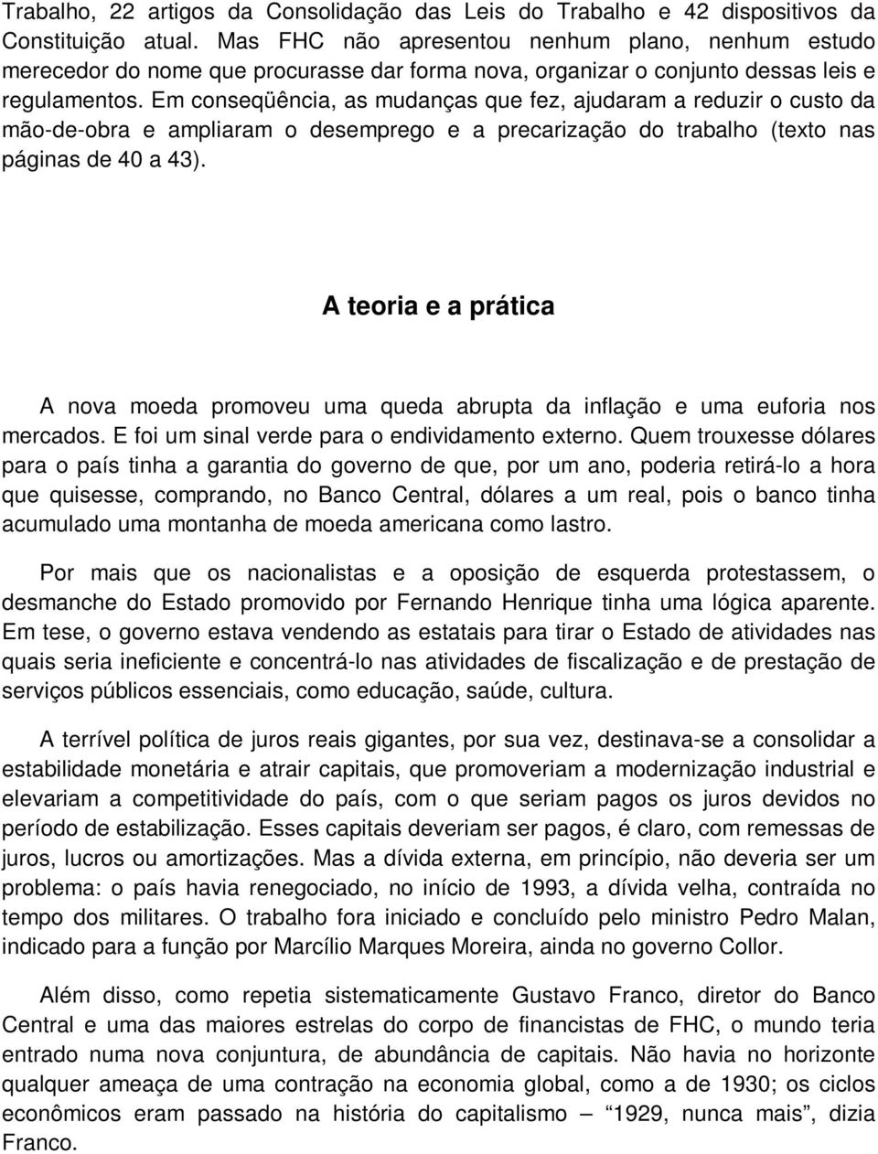 Em conseqüência, as mudanças que fez, ajudaram a reduzir o custo da mão-de-obra e ampliaram o desemprego e a precarização do trabalho (texto nas páginas de 40 a 43).