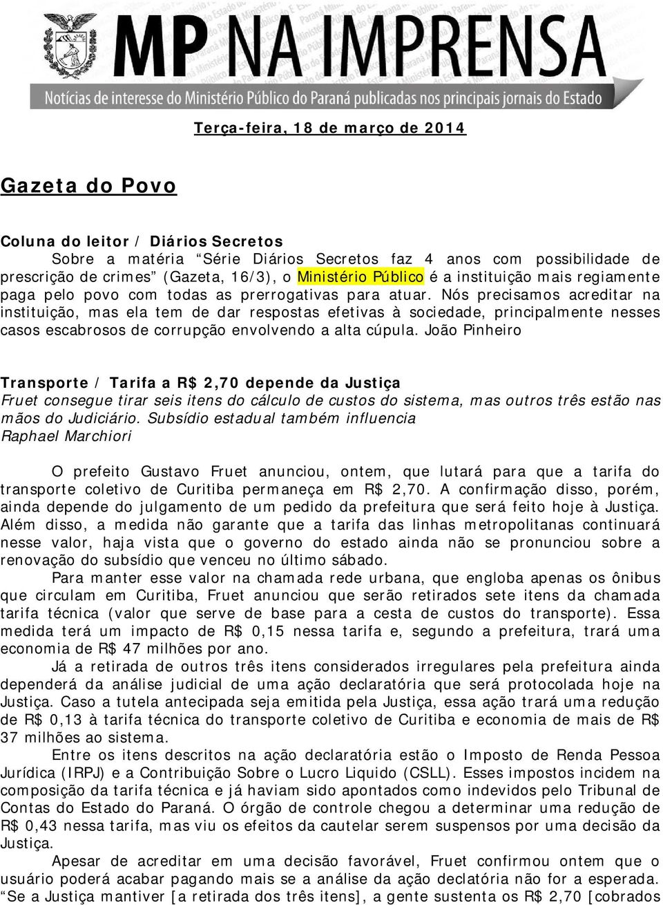 Nós precisamos acreditar na instituição, mas ela tem de dar respostas efetivas à sociedade, principalmente nesses casos escabrosos de corrupção envolvendo a alta cúpula.