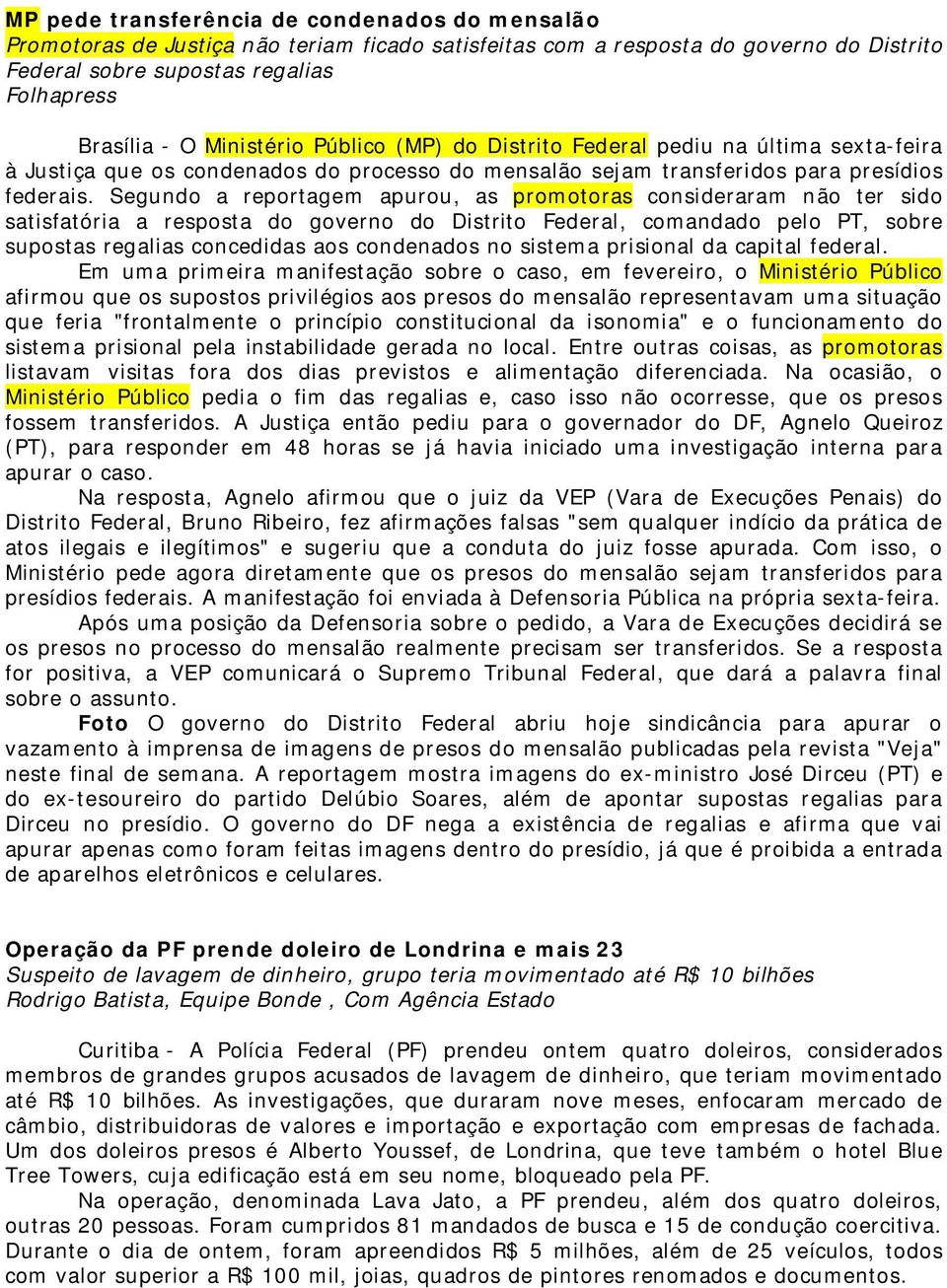 Segundo a reportagem apurou, as promotoras consideraram não ter sido satisfatória a resposta do governo do Distrito Federal, comandado pelo PT, sobre supostas regalias concedidas aos condenados no