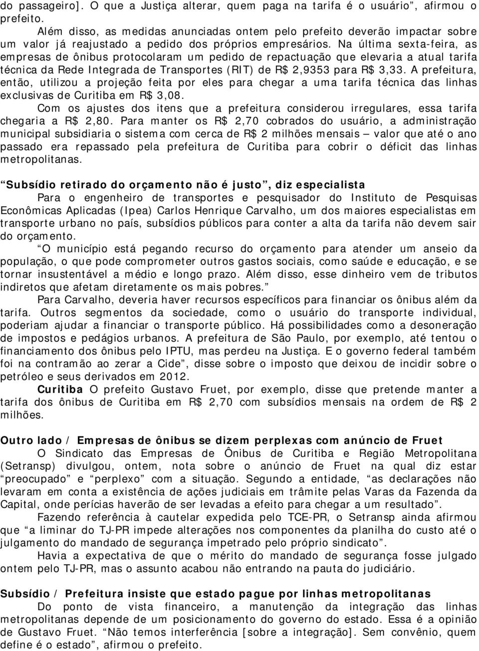 Na última sexta-feira, as empresas de ônibus protocolaram um pedido de repactuação que elevaria a atual tarifa técnica da Rede Integrada de Transportes (RIT) de R$ 2,9353 para R$ 3,33.