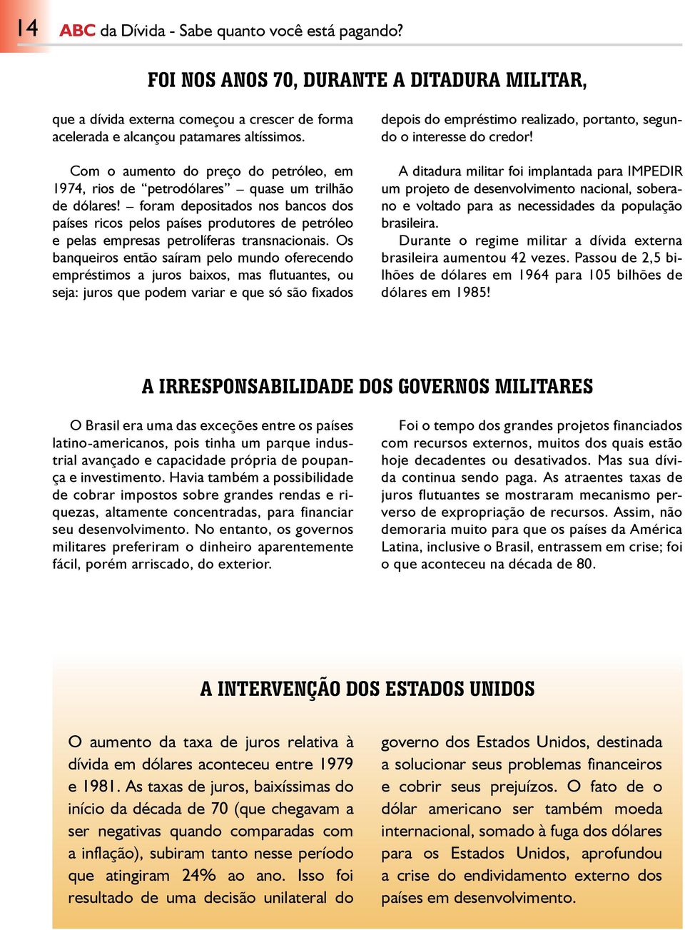 foram depositados nos bancos dos países ricos pelos países produtores de petróleo e pelas empresas petrolíferas transnacionais.