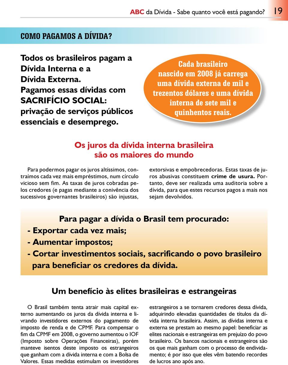 Cada brasileiro nascido em 2008 já carrega uma dívida externa de mil e trezentos dólares e uma dívida interna de sete mil e quinhentos reais.