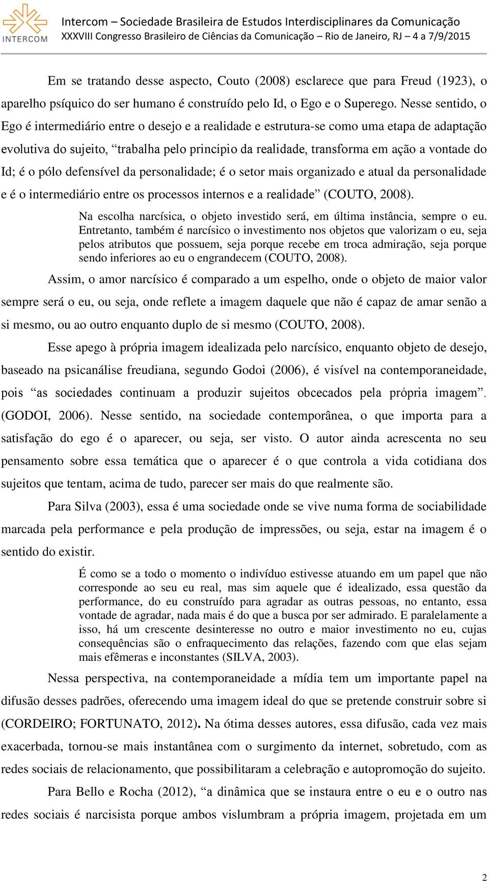 do Id; é o pólo defensível da personalidade; é o setor mais organizado e atual da personalidade e é o intermediário entre os processos internos e a realidade (COUTO, 2008).