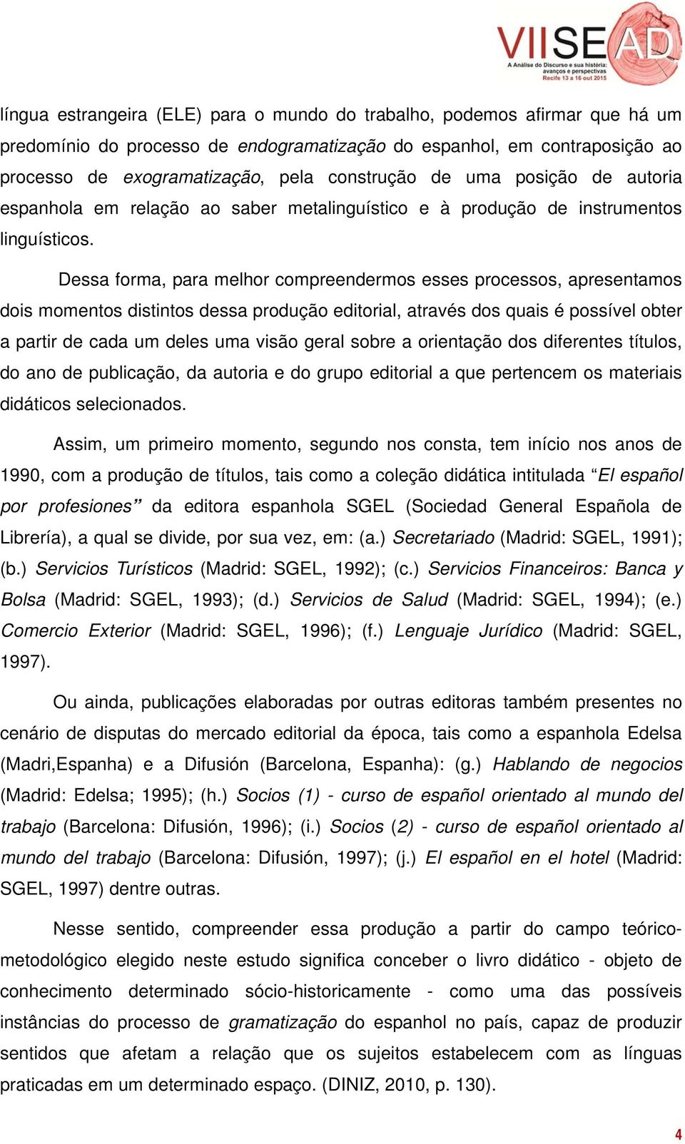 Dessa forma, para melhor compreendermos esses processos, apresentamos dois momentos distintos dessa produção editorial, através dos quais é possível obter a partir de cada um deles uma visão geral