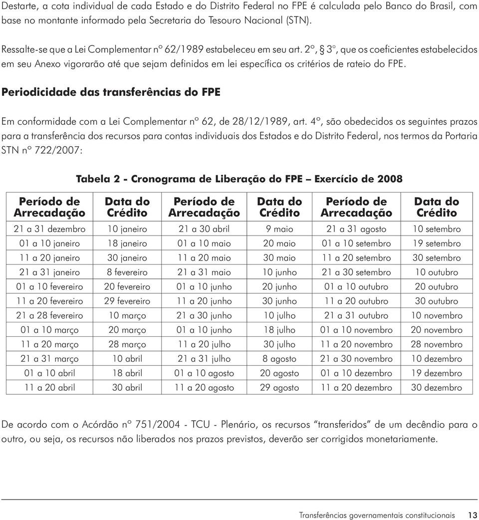 2º, 3, que os coeficientes estabelecidos em seu Anexo vigorarão até que sejam definidos em lei específica os critérios de rateio do FPE.