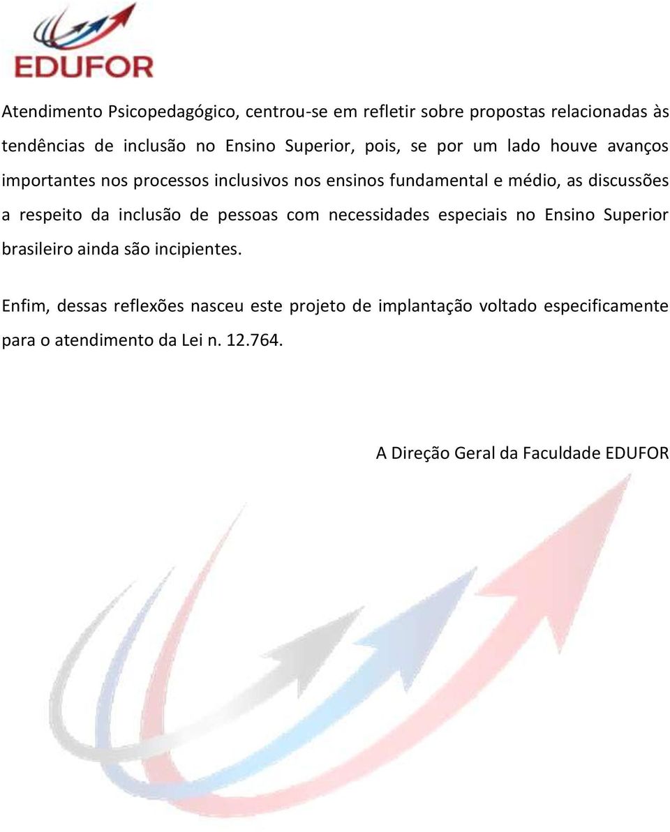 inclusão pessoas com necessidas especiais no Ensino Superior brasileiro ainda são incipientes.