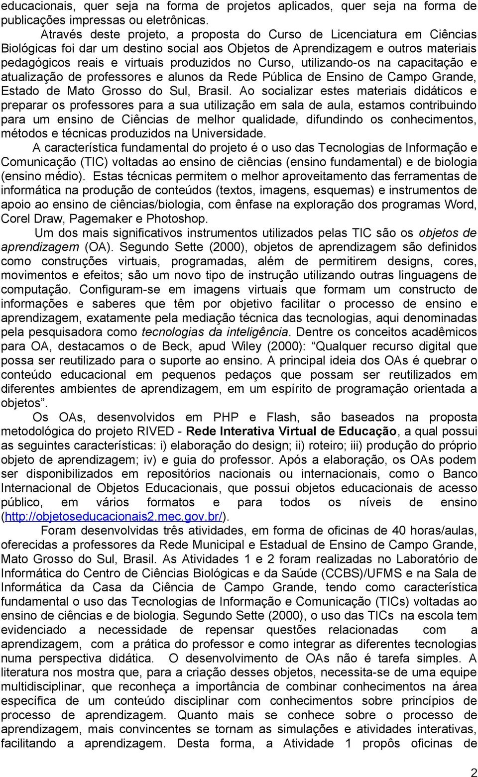 Curso, utilizando-os na capacitação e atualização de professores e alunos da Rede Pública de Ensino de Campo Grande, Estado de Mato Grosso do Sul, Brasil.