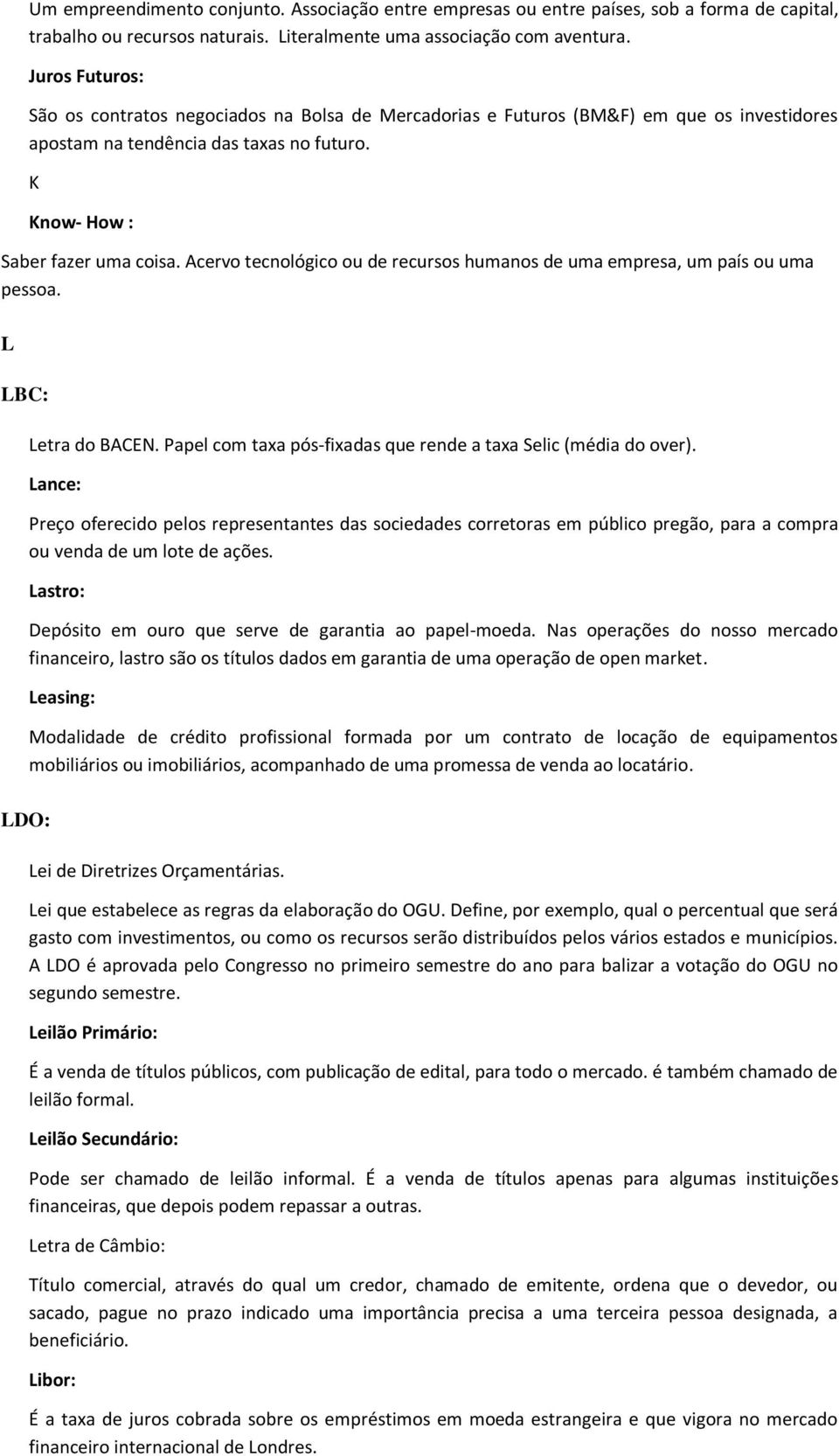 Acervo tecnológico ou de recursos humanos de uma empresa, um país ou uma pessoa. L LBC: Letra do BACEN. Papel com taxa pós-fixadas que rende a taxa Selic (média do over).