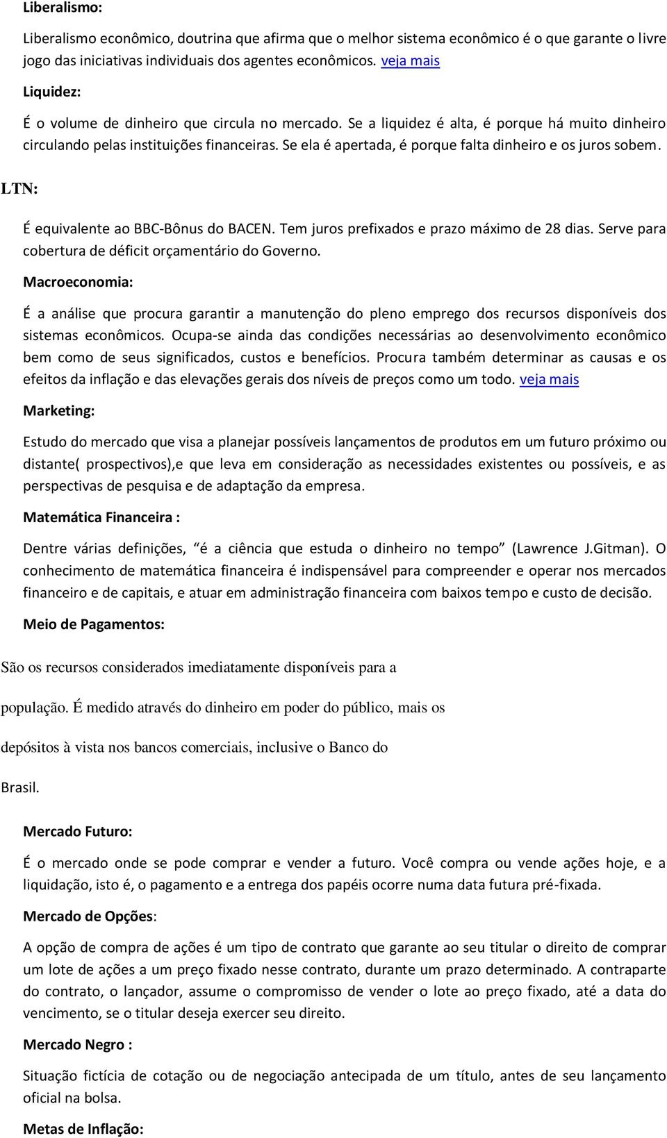 Se ela é apertada, é porque falta dinheiro e os juros sobem. LTN: É equivalente ao BBC-Bônus do BACEN. Tem juros prefixados e prazo máximo de 28 dias.