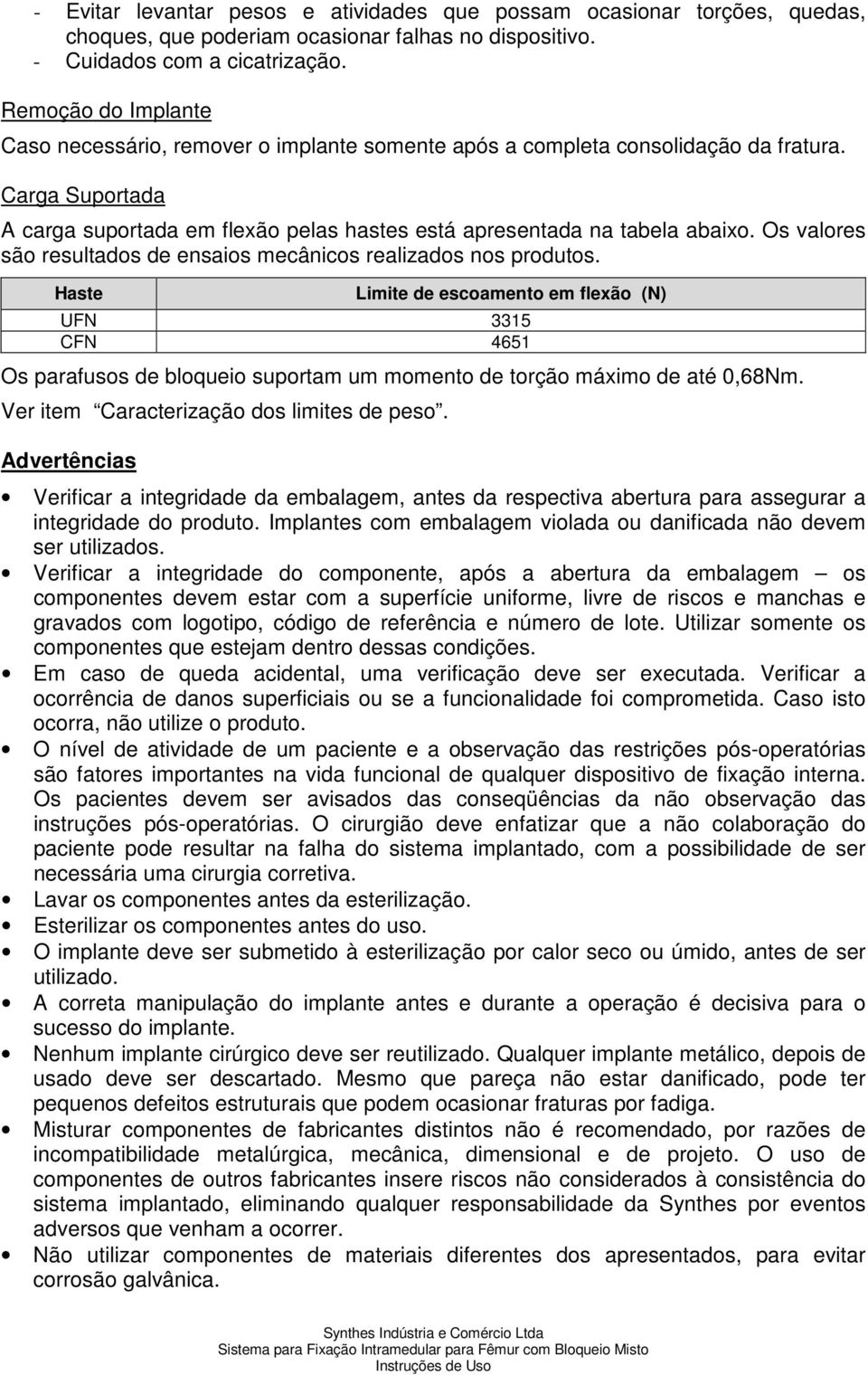 Os valores são resultados de ensaios mecânicos realizados nos produtos.