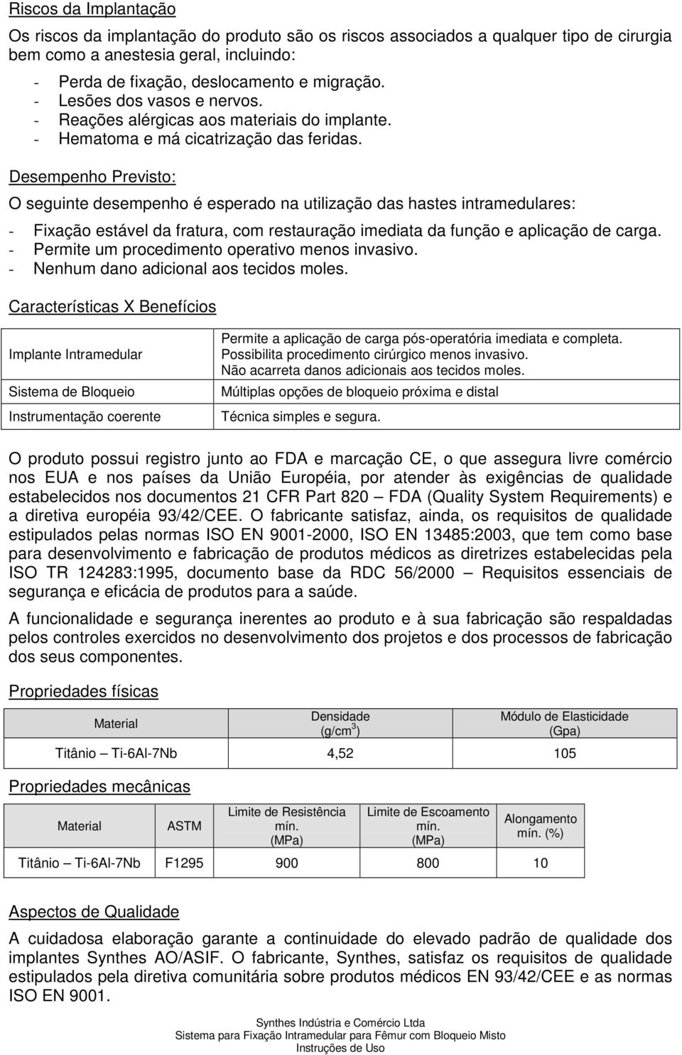 Desempenho Previsto: O seguinte desempenho é esperado na utilização das hastes intramedulares: - Fixação estável da fratura, com restauração imediata da função e aplicação de carga.