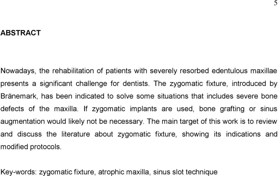 If zygomatic implants are used, bone grafting or sinus augmentation would likely not be necessary.