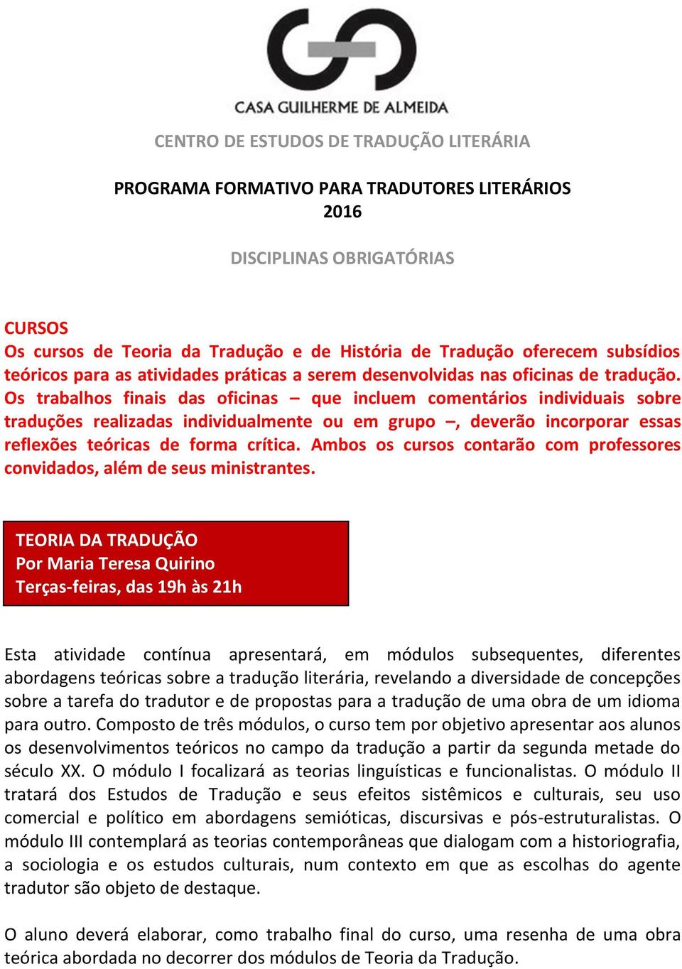 Os trabalhos finais das oficinas que incluem comentários individuais sobre traduções realizadas individualmente ou em grupo, deverão incorporar essas reflexões teóricas de forma crítica.