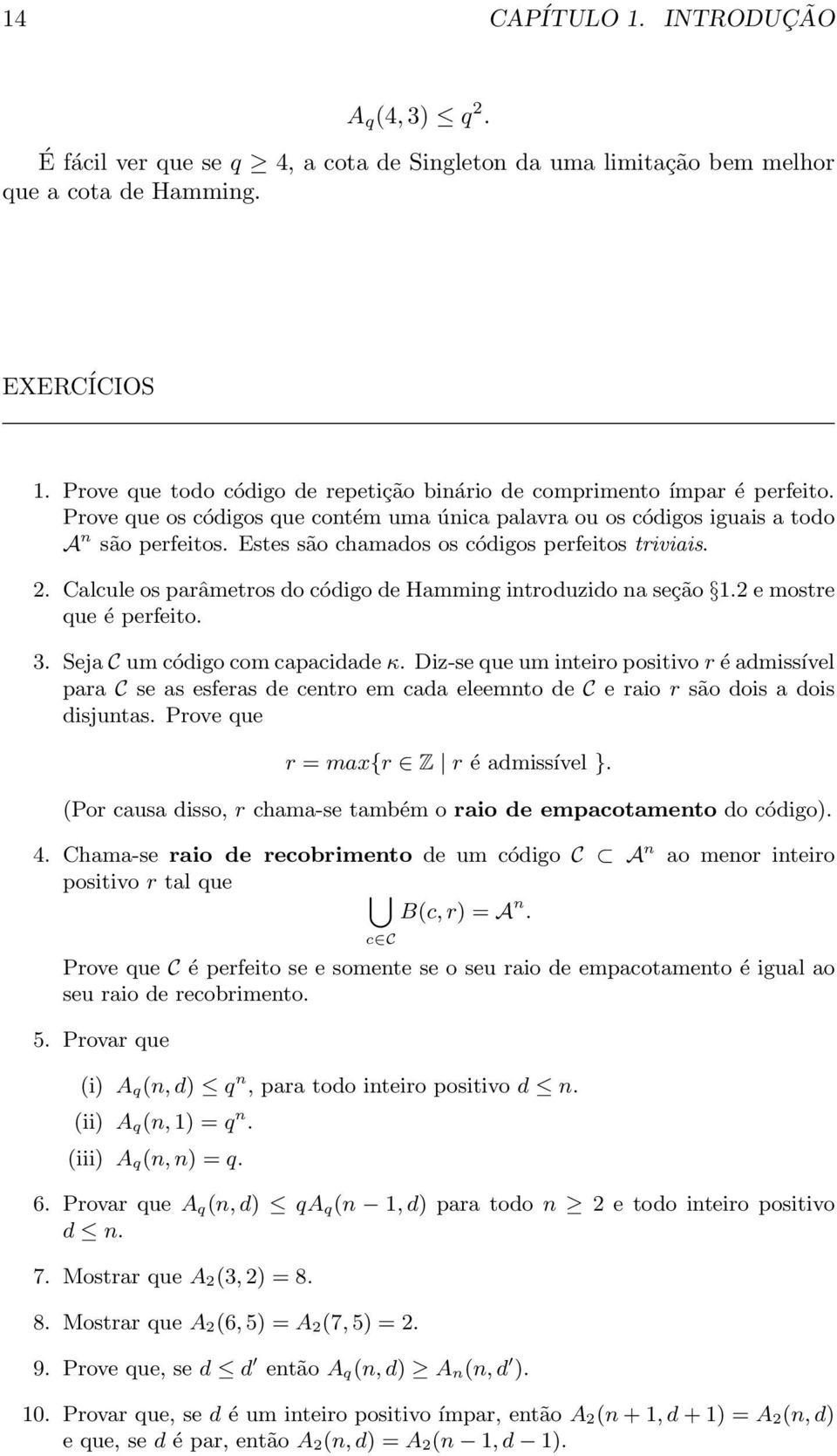 Estes são chamados os códigos perfeitos triviais. 2. Calcule os parâmetros do código de Hamming introduzido na seção 1.2 e mostre que é perfeito. 3. Seja C um código com capacidade κ.