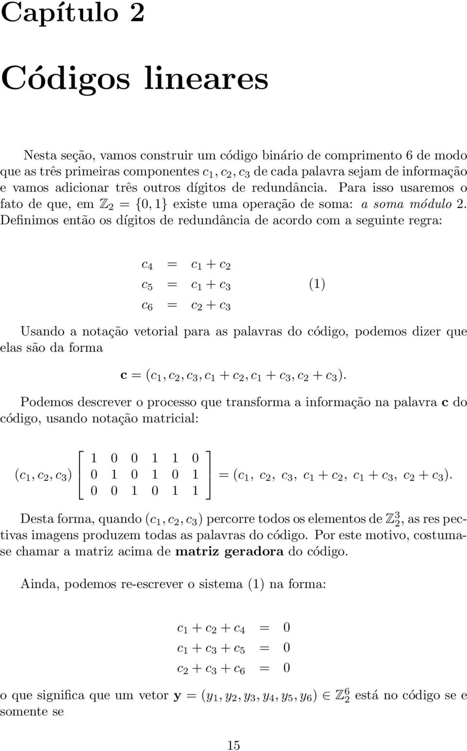 Definimos então os dígitos de redundância de acordo com a seguinte regra: c 4 = c 1 + c 2 c 5 = c 1 + c 3 (1) c 6 = c 2 + c 3 Usando a notação vetorial para as palavras do código, podemos dizer que