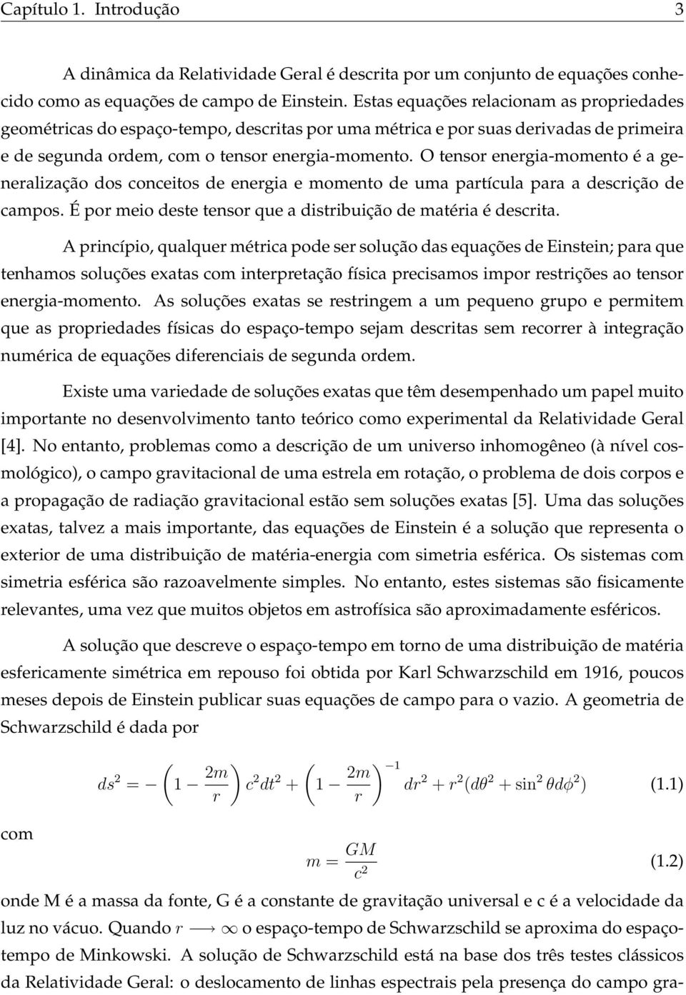 O tensor energia-momento é a generalização dos conceitos de energia e momento de uma partícula para a descrição de campos. É por meio deste tensor que a distribuição de matéria é descrita.