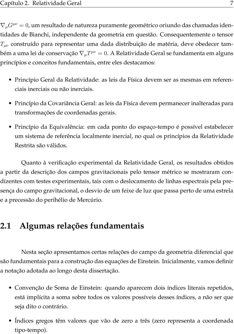 A Relatividade Geral se fundamenta em alguns princípios e conceitos fundamentais, entre eles destacamos: Princípio Geral da Relatividade: as leis da Física devem ser as mesmas em referenciais