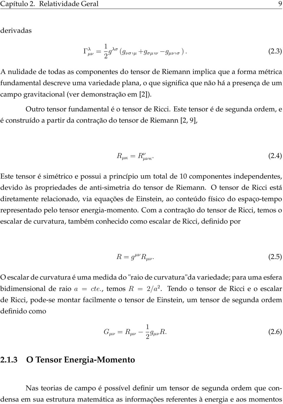 demonstração em [2]). Outro tensor fundamental é o tensor de Ricci. Este tensor é de segunda ordem, e é construído a partir da contração do tensor de Riemann [2, 9], R µκ = R ν µνκ. (2.