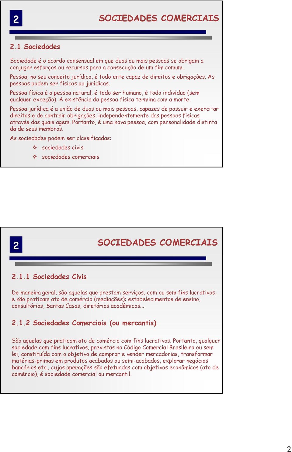 Pessoa física é a pessoa natural, é todo ser humano, é todo indivíduo (sem qualquer exceção). A existência da pessoa física termina com a morte.