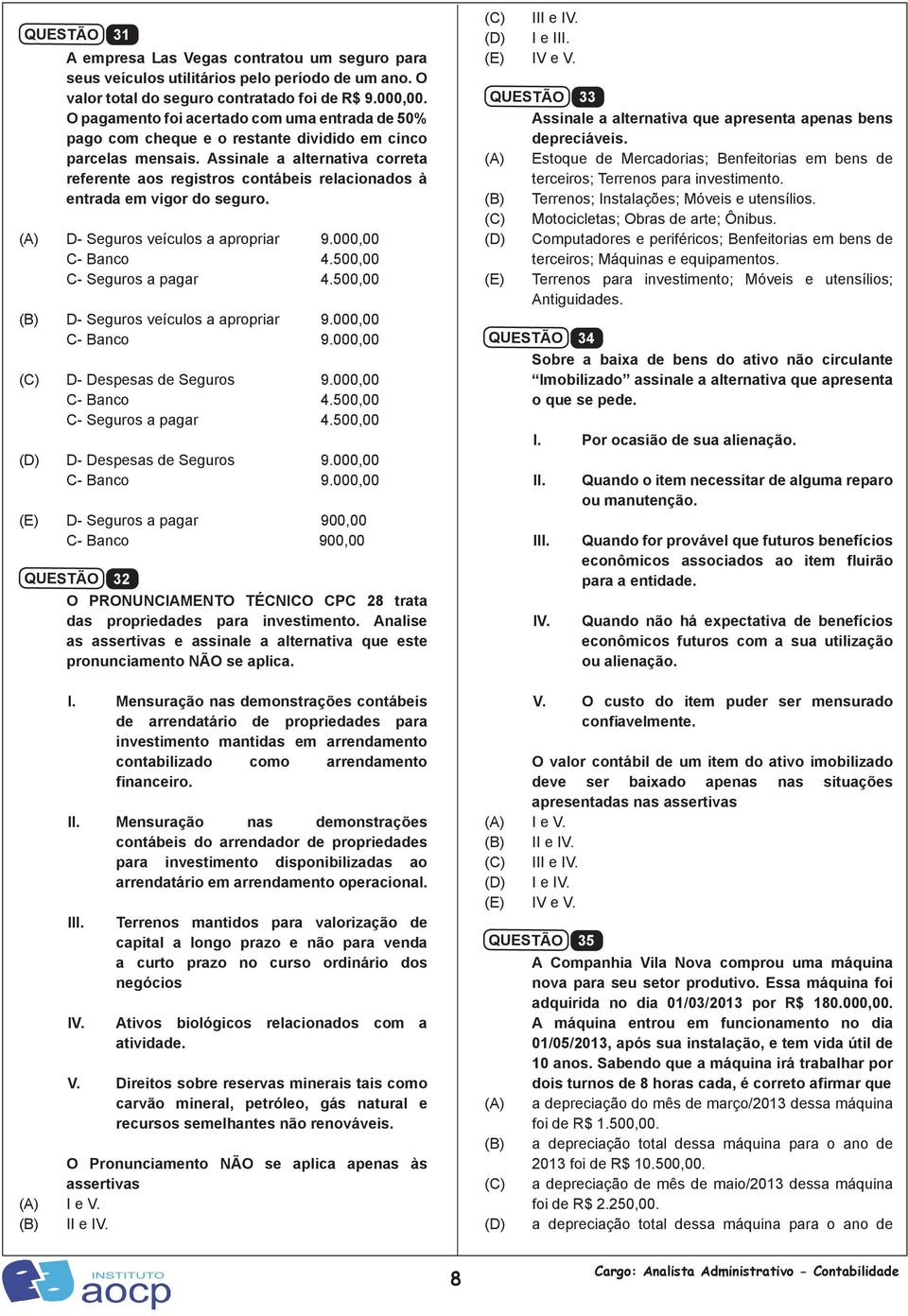 Assinale a alternativa correta referente aos registros contábeis relacionados à entrada em vigor do seguro. D- Seguros veículos a apropriar 9.000,00 C- Banco 4.500,00 C- Seguros a pagar 4.