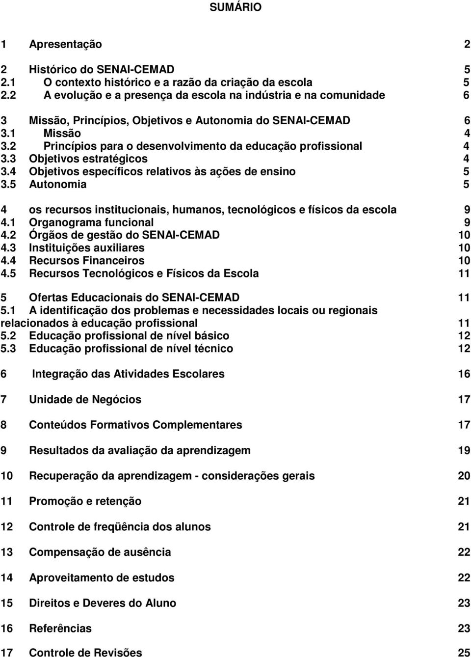 2 Princípios para o desenvolvimento da educação profissional 4 3.3 Objetivos estratégicos 4 3.4 Objetivos específicos relativos às ações de ensino 5 3.