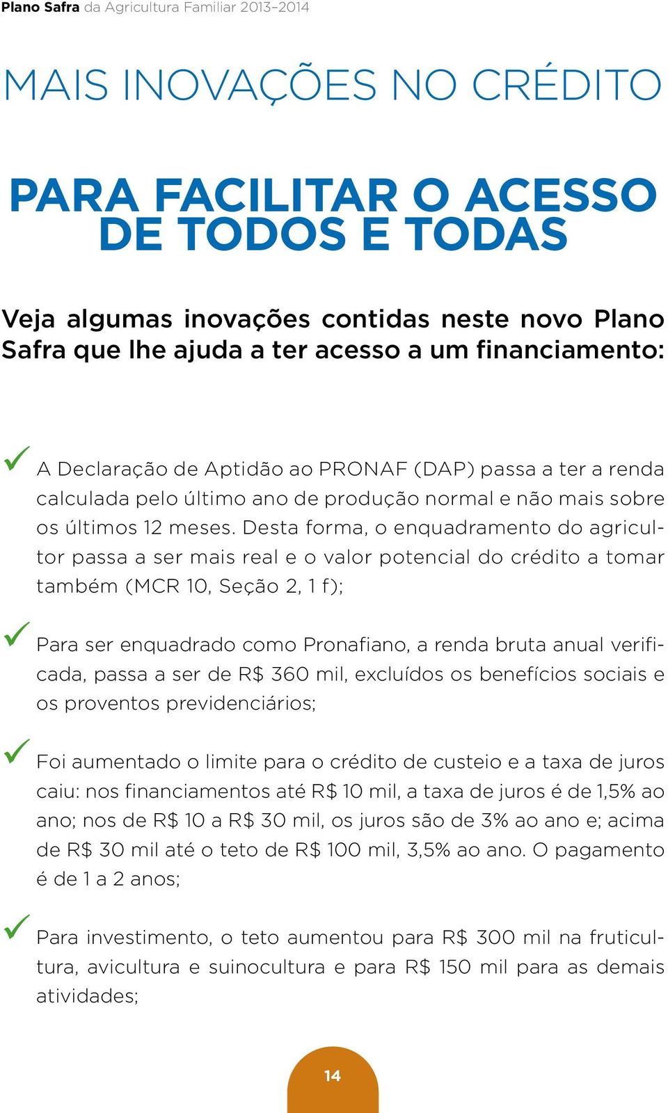 Desta forma, o enquadramento do agricultor passa a ser mais real e o valor potencial do crédito a tomar também (MCR 10, Seção 2, 1 f); 99Para ser enquadrado como Pronafiano, a renda bruta anual