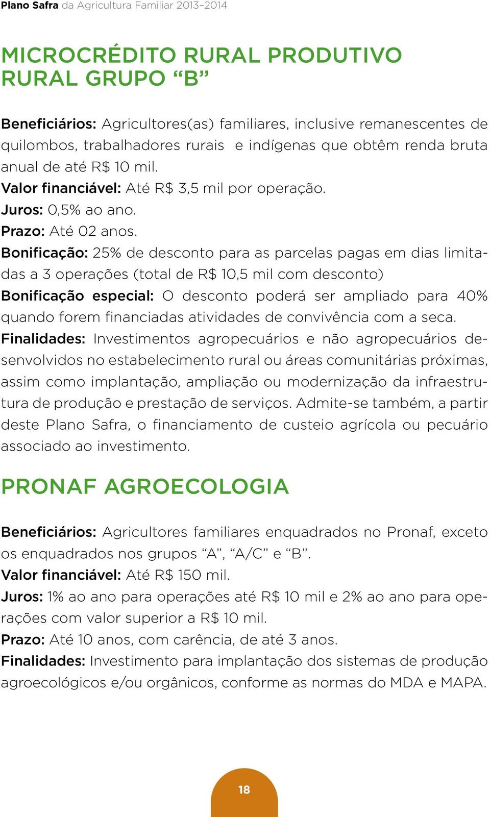 Bonificação: 25% de desconto para as parcelas pagas em dias limitadas a 3 operações (total de R$ 10,5 mil com desconto) Bonificação especial: O desconto poderá ser ampliado para 40% quando forem