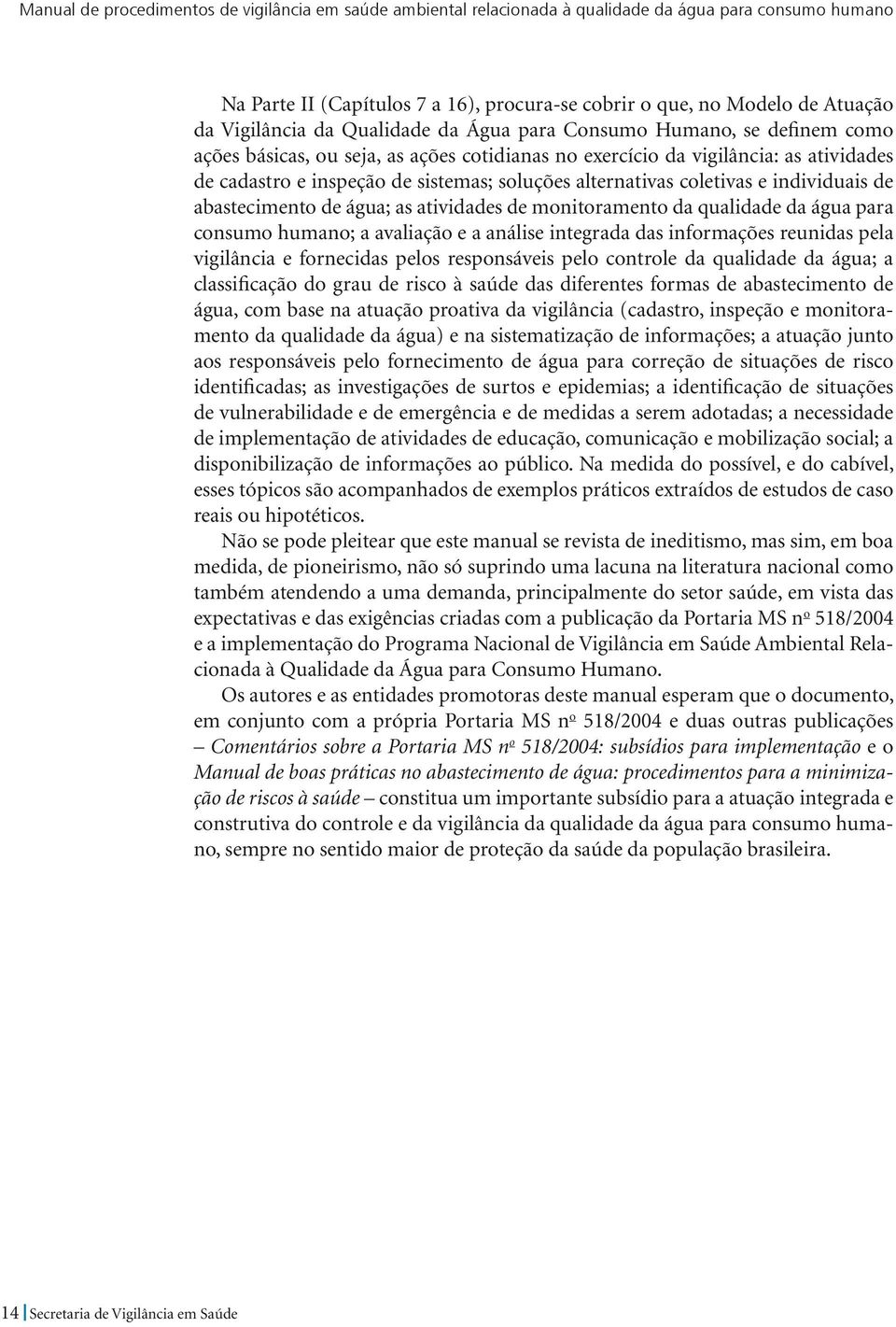 para consumo humano; a avaliação e a análise integrada das informações reunidas pela vigilância e fornecidas pelos responsáveis pelo controle da qualidade da água; a classificação do grau de risco à