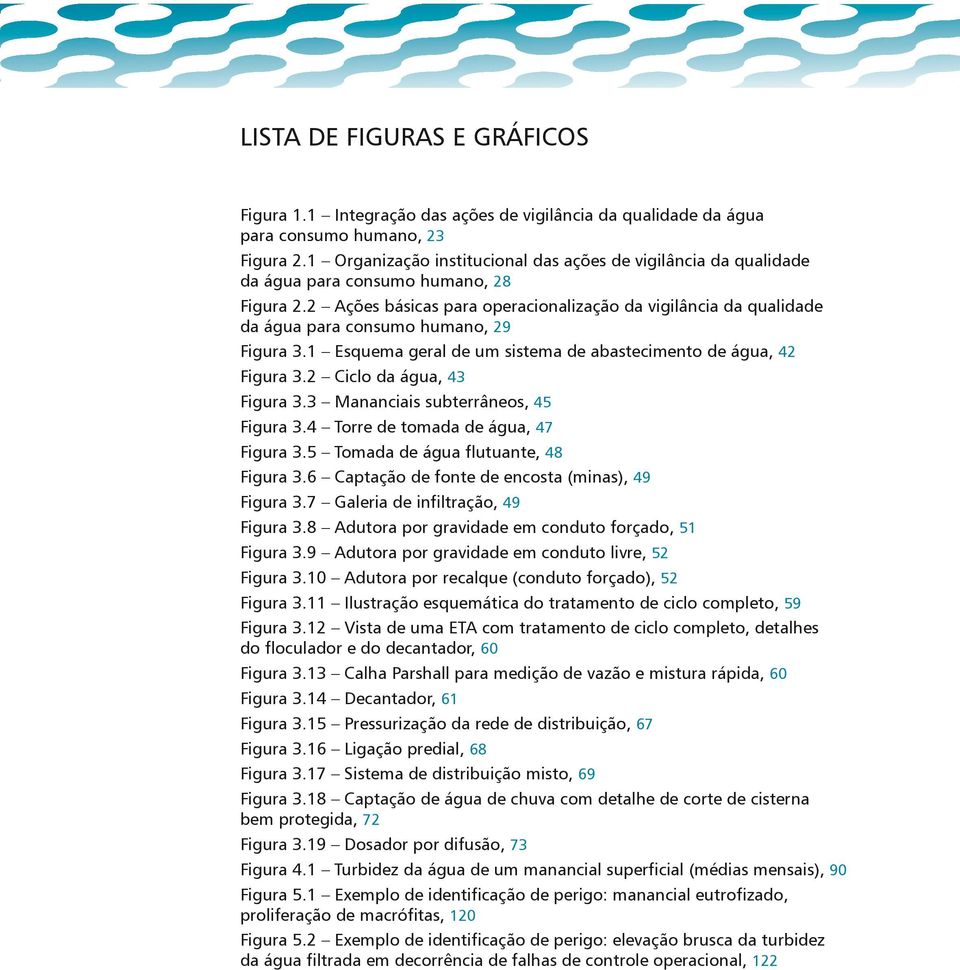 2 Ações básicas para operacionalização da vigilância da qualidade da água para consumo humano, 29 Figura 3.1 Esquema geral de um sistema de abastecimento de água, 42 Figura 3.