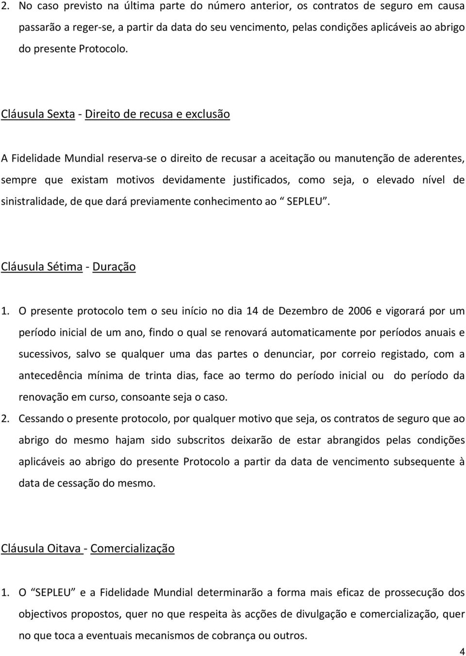 Cláusula Sexta Direito de recusa e exclusão A Fidelidade Mundial reserva se o direito de recusar a aceitação ou manutenção de aderentes, sempre que existam motivos devidamente justificados, como