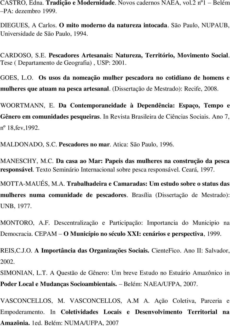 (Dissertação de Mestrado): Recife, 2008. WOORTMANN, E. Da Contemporaneidade à Dependência: Espaço, Tempo e Gênero em comunidades pesqueiras. In Revista Brasileira de Ciências Sociais.