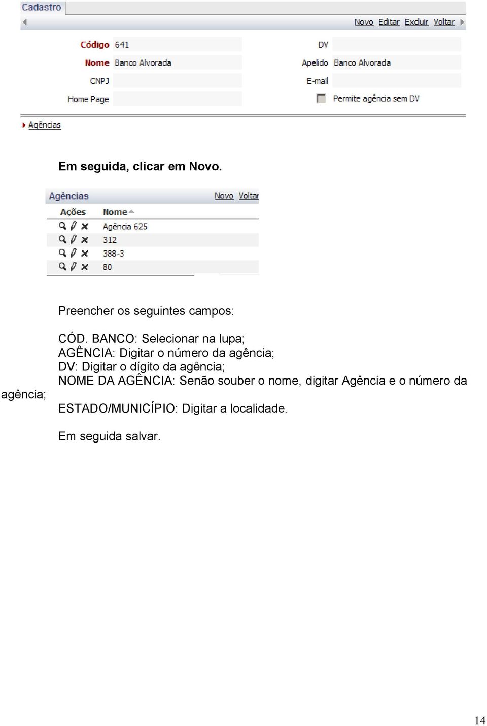 Digitar o dígito da agência; NOME DA AGÊNCIA: Senão souber o nome, digitar