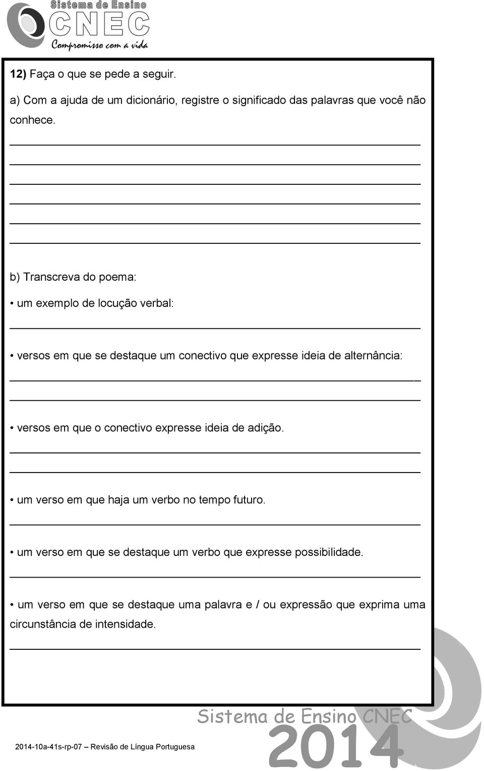 que o conectivo expresse ideia de adição. um verso em que haja um verbo no tempo futuro.