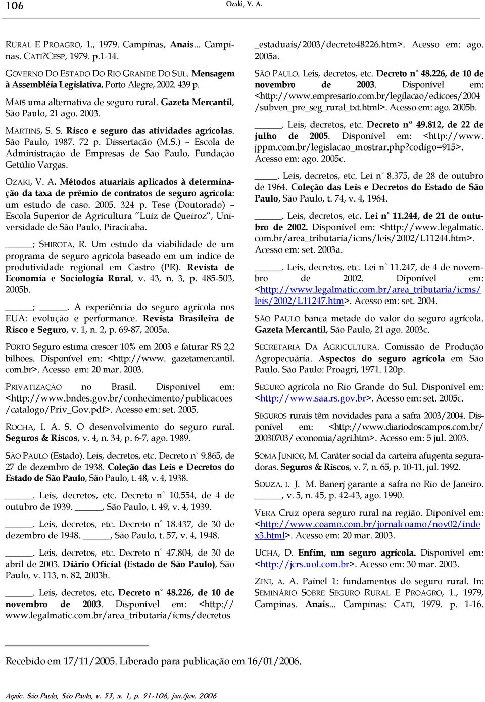 OZAKI, V. A. Métodos atuariais aplicados à determinação da taxa de prêmio de contratos de seguro agrícola: um estudo de caso. 2005. 324 p.