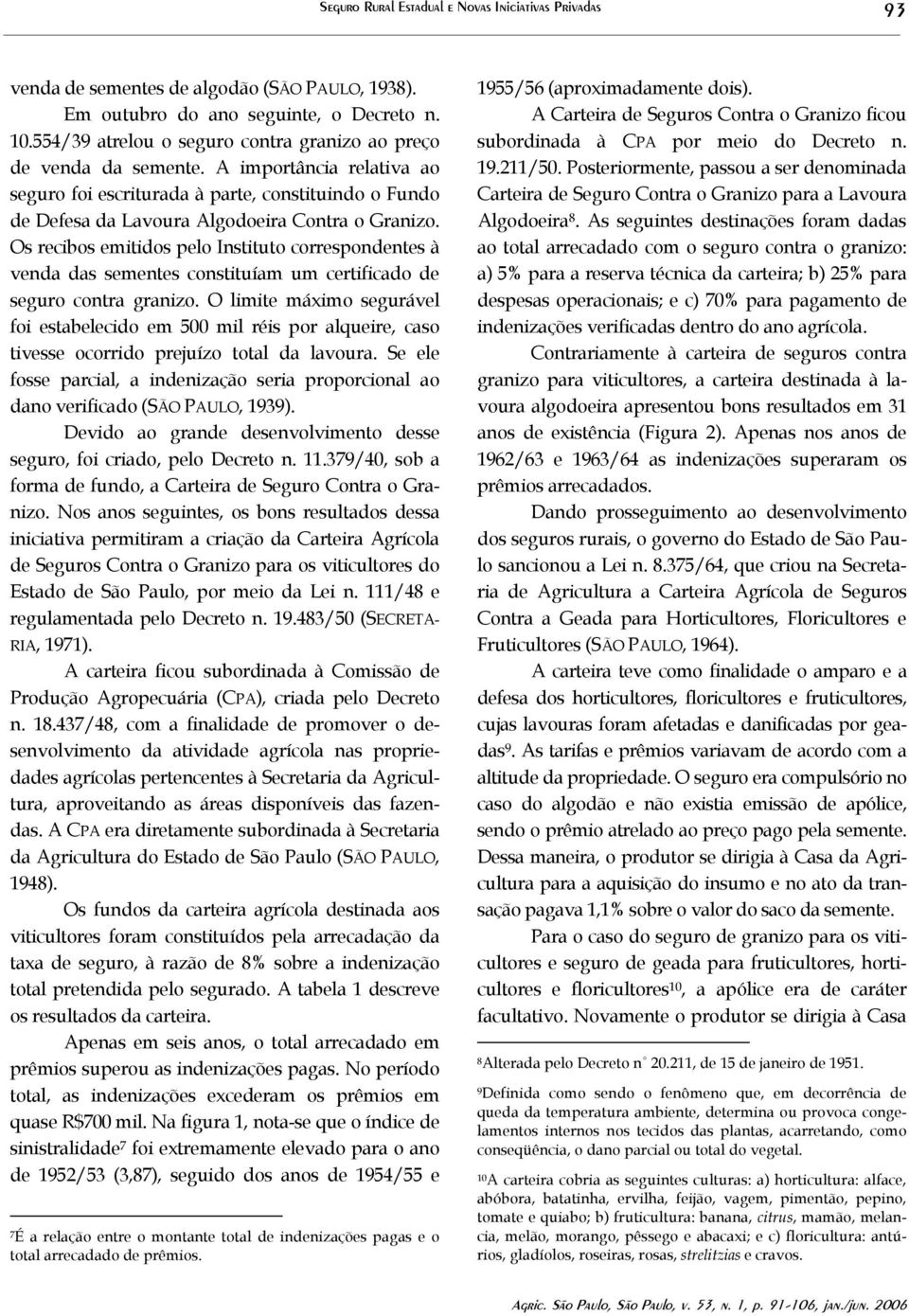 Os recibos emitidos pelo Instituto correspondentes à venda das sementes constituíam um certificado de seguro contra granizo.