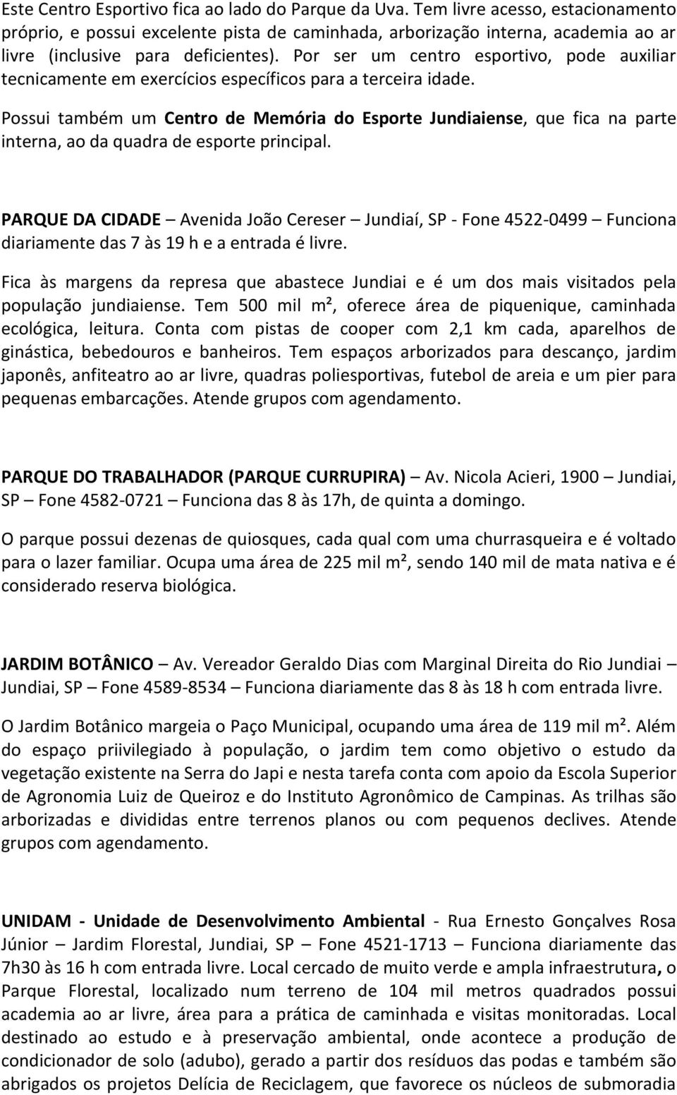 Por ser um centro esportivo, pode auxiliar tecnicamente em exercícios específicos para a terceira idade.