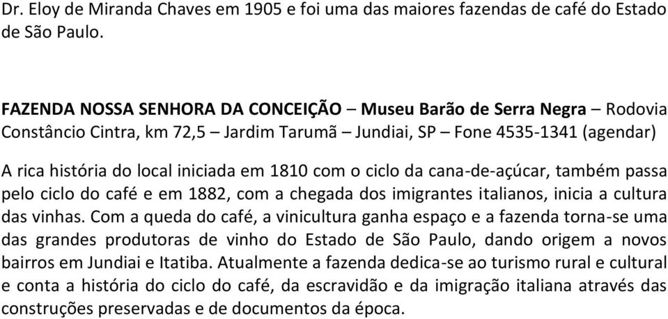 ciclo da cana-de-açúcar, também passa pelo ciclo do café e em 1882, com a chegada dos imigrantes italianos, inicia a cultura das vinhas.