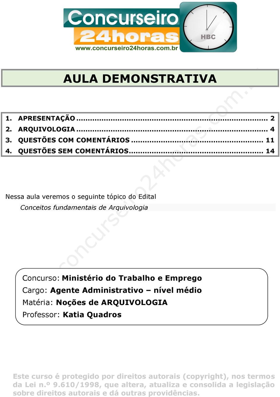 Cargo: Agente Administrativo nível médio Matéria: Noções de ARQUIVOLOGIA Professor: Katia Quadros Este curso é protegido por direitos