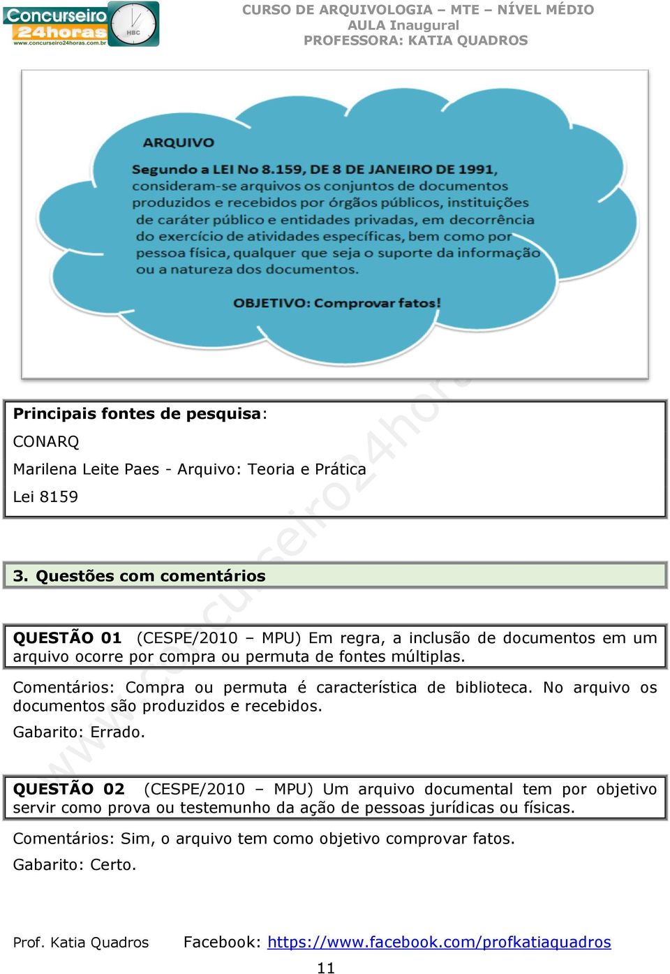 Comentários: Compra ou permuta é característica de biblioteca. No arquivo os documentos são produzidos e recebidos. Gabarito: Errado.