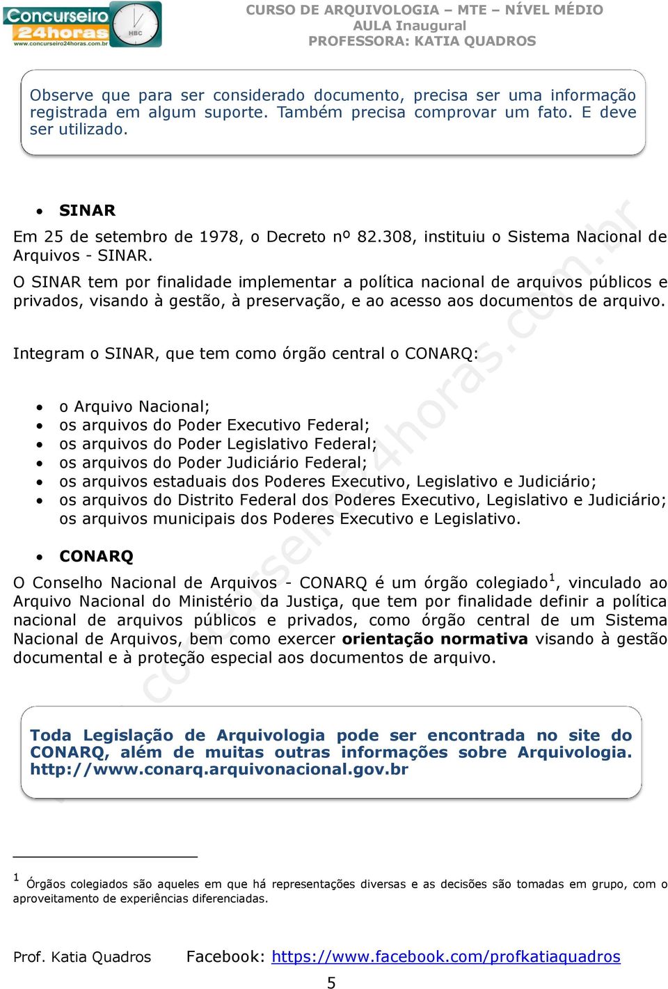 O SINAR tem por finalidade implementar a política nacional de arquivos públicos e privados, visando à gestão, à preservação, e ao acesso aos documentos de arquivo.