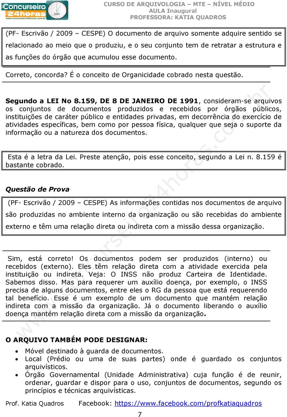 159, DE 8 DE JANEIRO DE 1991, consideram-se arquivos os conjuntos de documentos produzidos e recebidos por órgãos públicos, instituições de caráter público e entidades privadas, em decorrência do