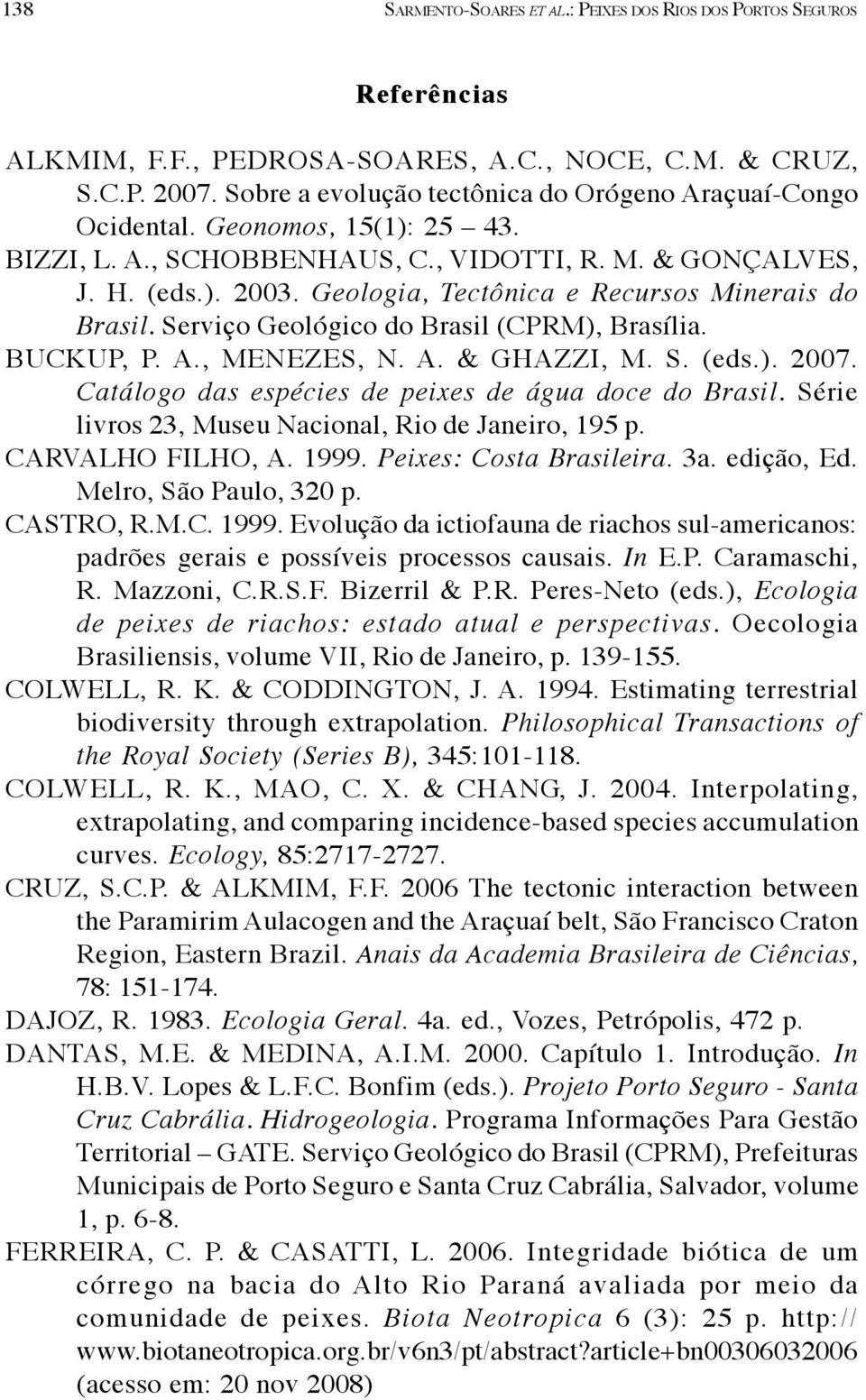 Geologia, Tectônica e Recursos Minerais do Brasil. Serviço Geológico do Brasil (CPRM), Brasília. BUCKUP, P. A., MENEZES, N. A. & GHAZZI, M. S. (eds.). 2007.