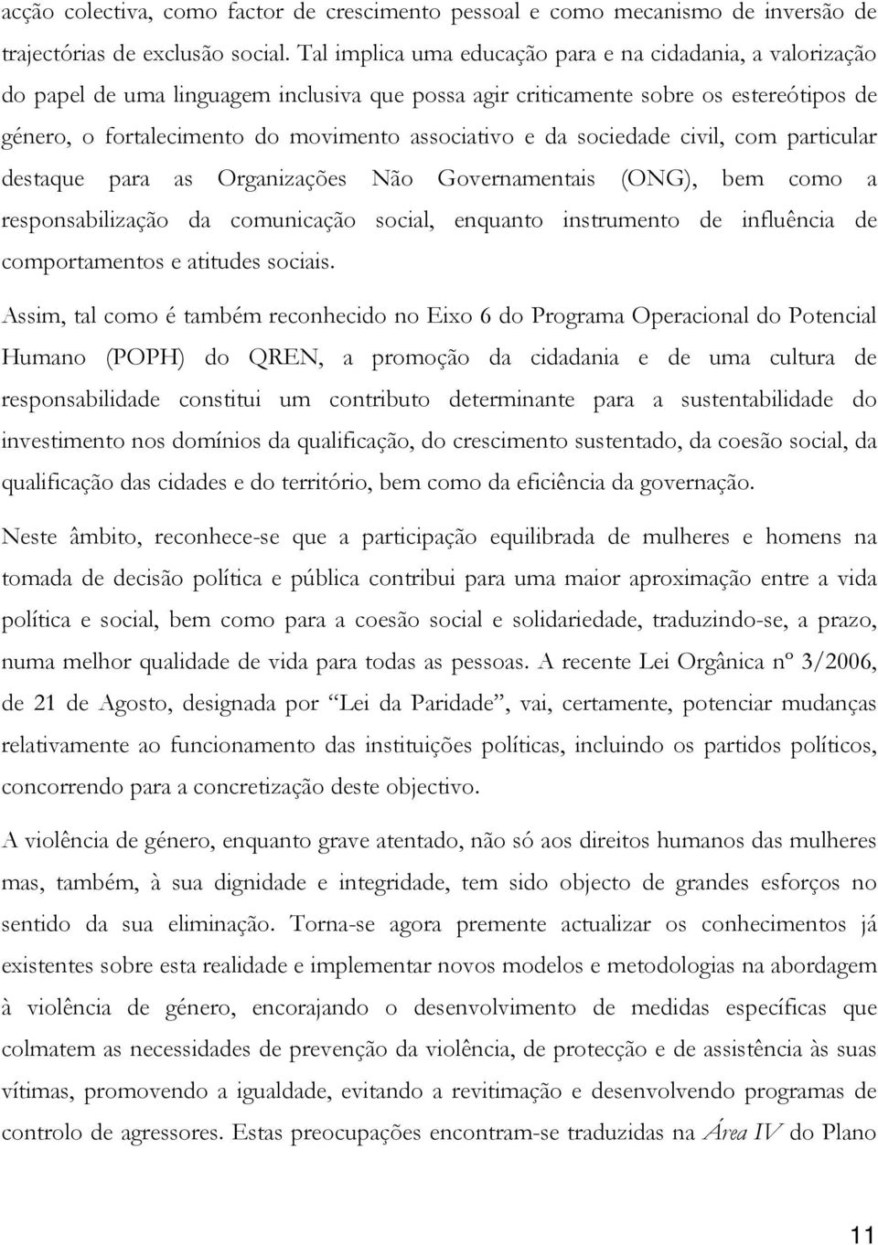 e da sociedade civil, com particular destaque para as Organizações Não Governamentais (ONG), bem como a responsabilização da comunicação social, enquanto instrumento de influência de comportamentos e