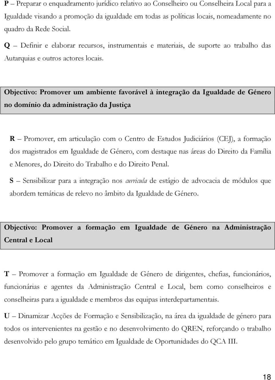 Objectivo: Promover um ambiente favorável à integração da Igualdade de Género no domínio da administração da Justiça R Promover, em articulação com o Centro de Estudos Judiciários (CEJ), a formação