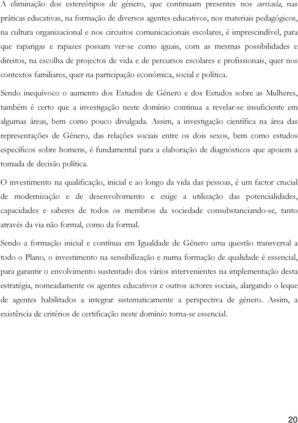 vida e de percursos escolares e profissionais, quer nos contextos familiares, quer na participação económica, social e política.