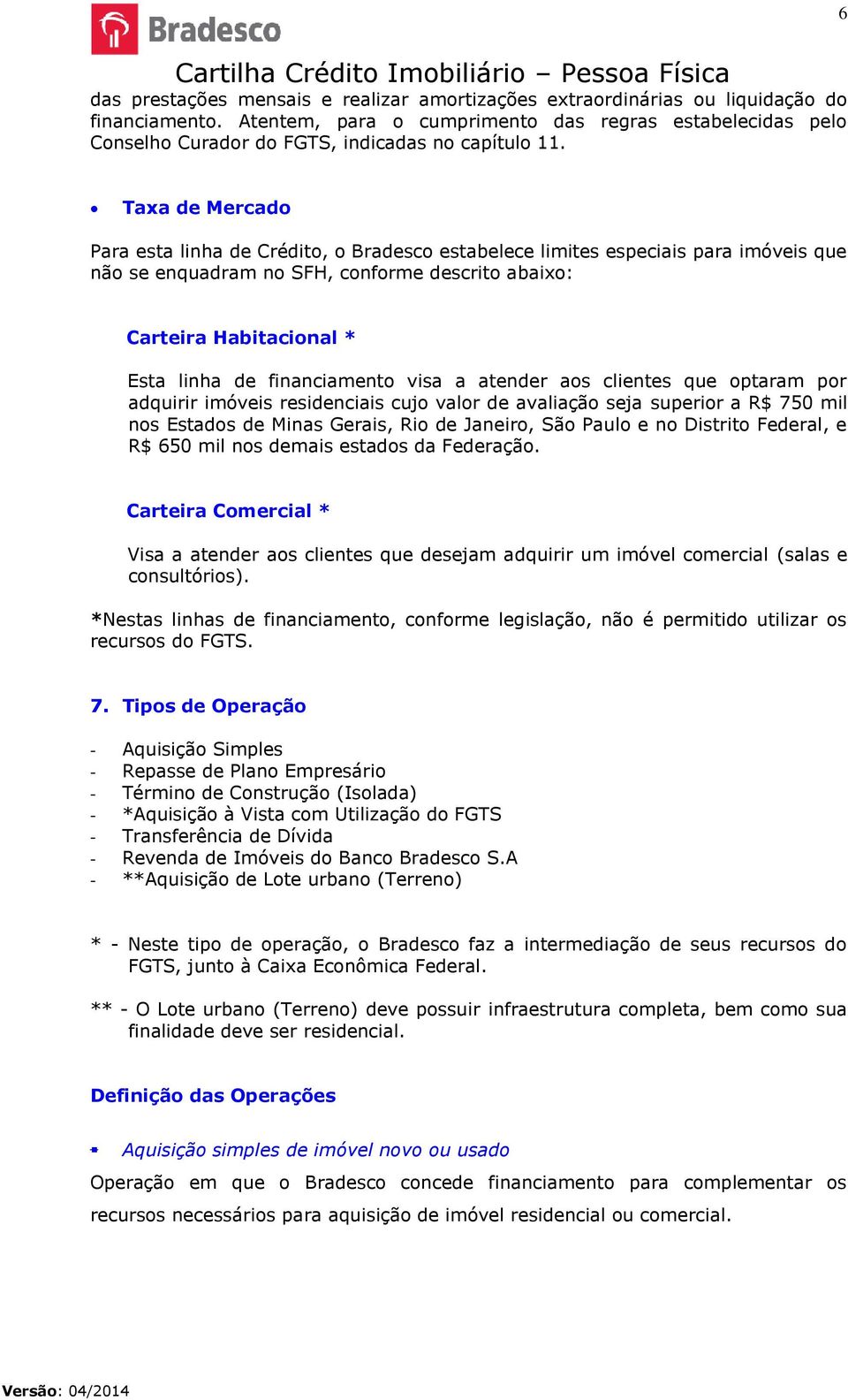 Taxa de Mercado Para esta linha de Crédito, o Bradesco estabelece limites especiais para imóveis que não se enquadram no SFH, conforme descrito abaixo: Carteira Habitacional * Esta linha de