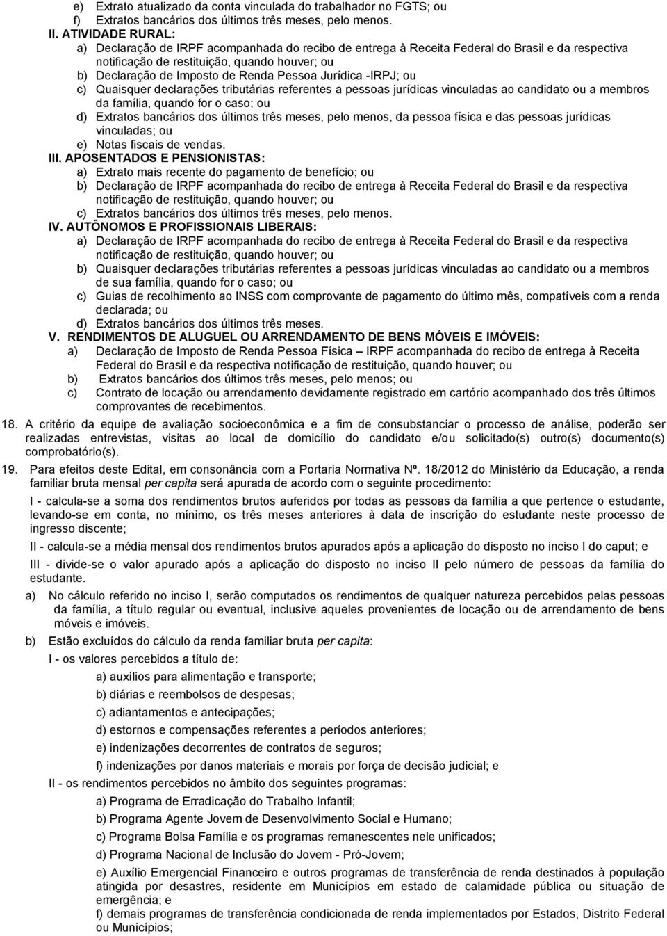 Pessoa Jurídica -IRPJ; ou c) Quaisquer declarações tributárias referentes a pessoas jurídicas vinculadas ao candidato ou a membros da família, quando for o caso; ou d) Extratos bancários dos últimos