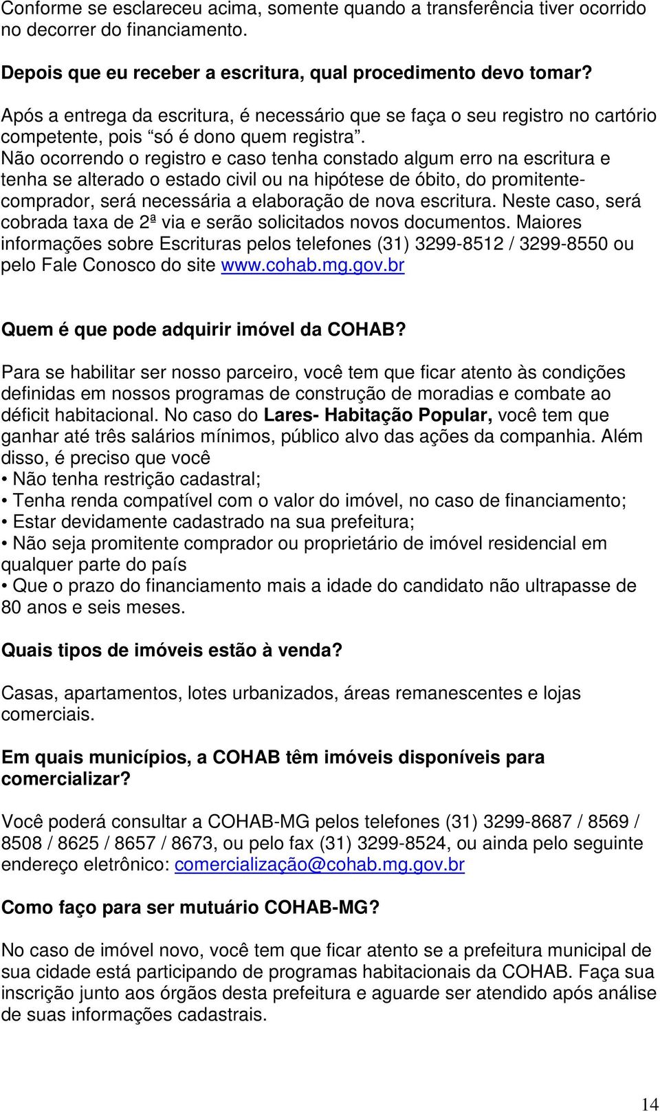 Não ocorrendo o registro e caso tenha constado algum erro na escritura e tenha se alterado o estado civil ou na hipótese de óbito, do promitentecomprador, será necessária a elaboração de nova