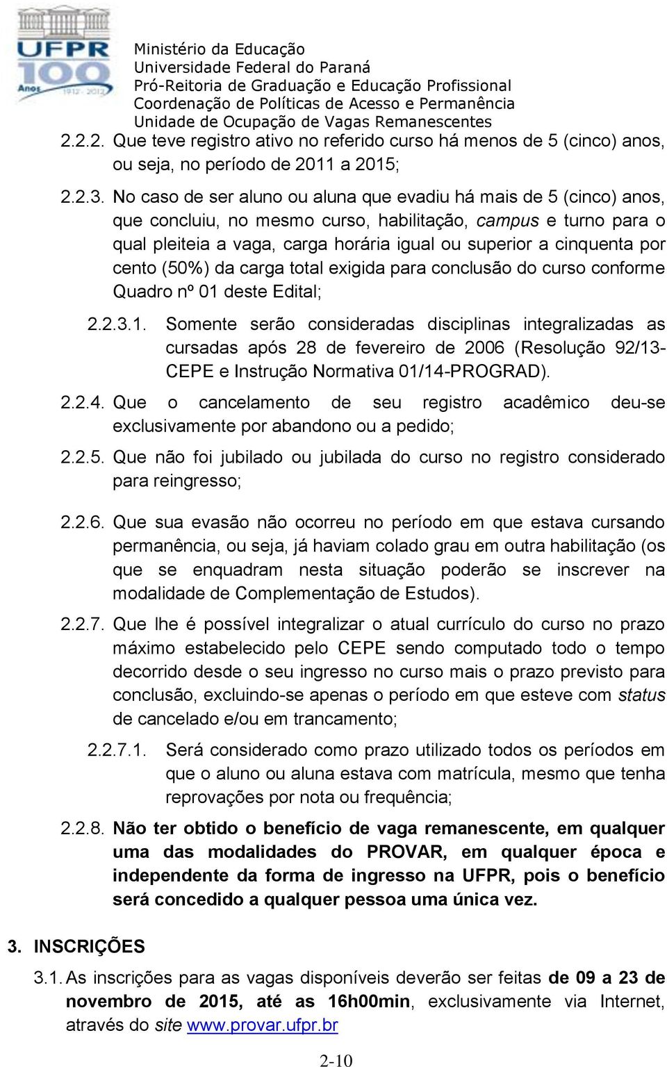 por cento (50%) da carga total exigida para conclusão do curso conforme Quadro nº 01 