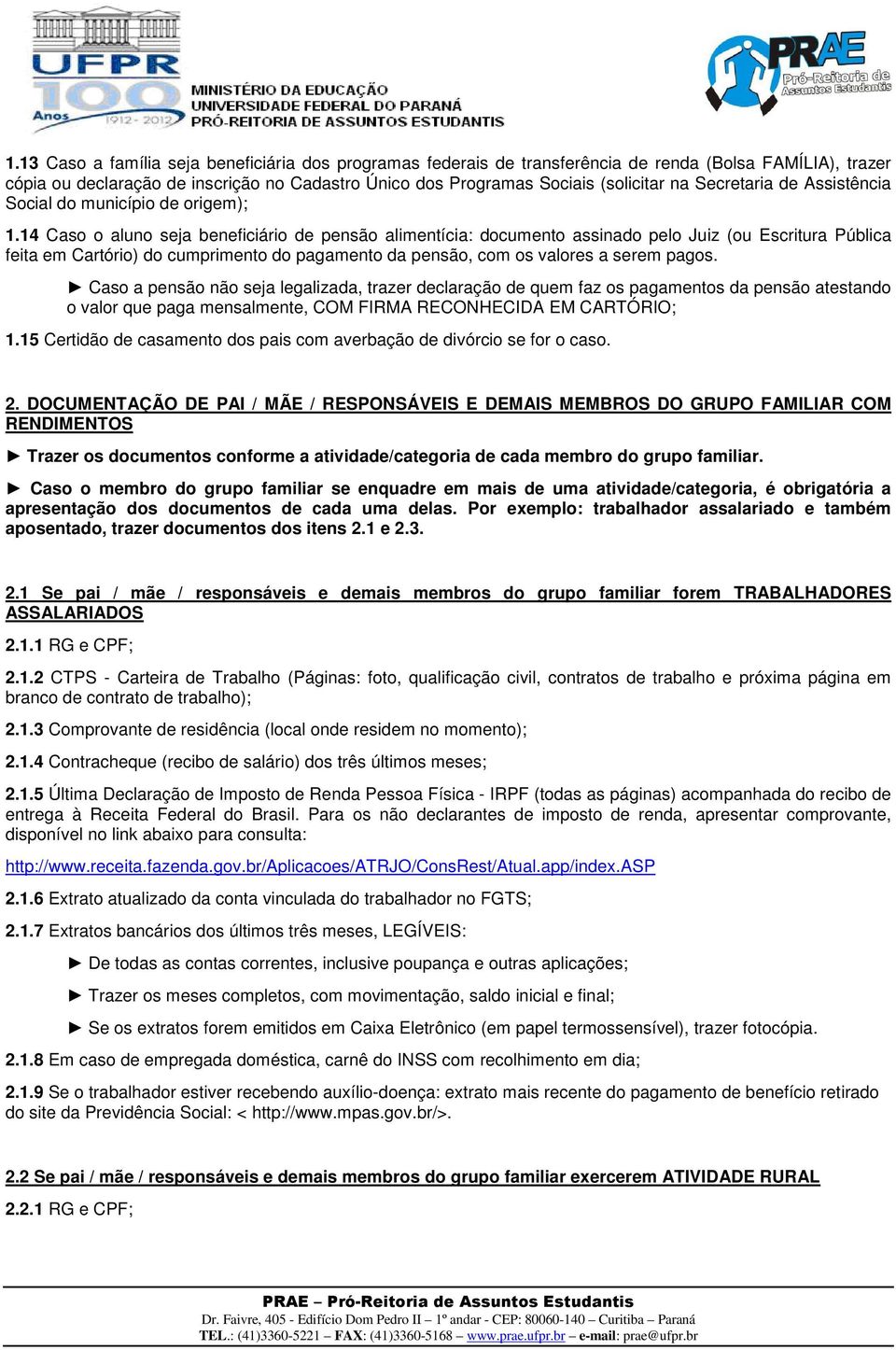 14 Caso o aluno seja beneficiário de pensão alimentícia: documento assinado pelo Juiz (ou Escritura Pública feita em Cartório) do cumprimento do pagamento da pensão, com os valores a serem pagos.